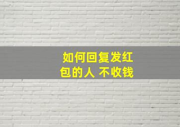 如何回复发红包的人 不收钱